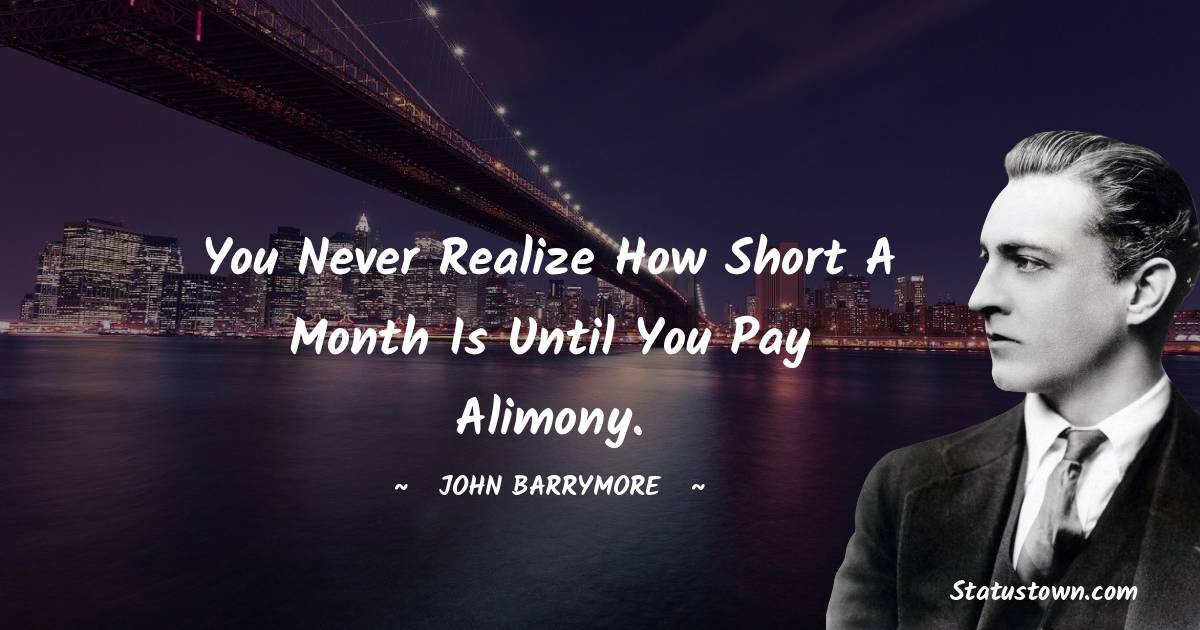 John Barrymore Quotes - You never realize how short a month is until you pay alimony.