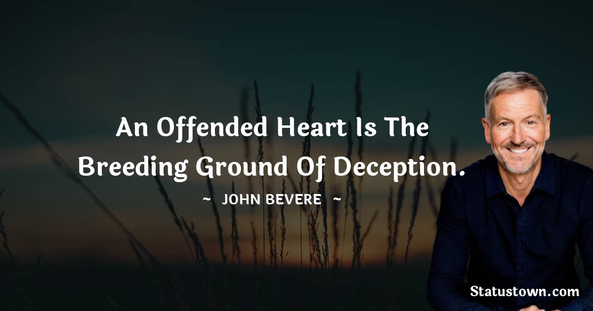 John Bevere Quotes - An offended heart is the breeding ground of deception.