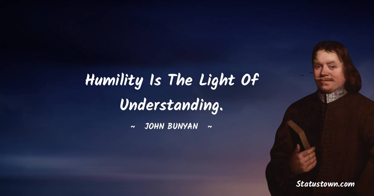 John Bunyan Quotes - Humility is the light of understanding.