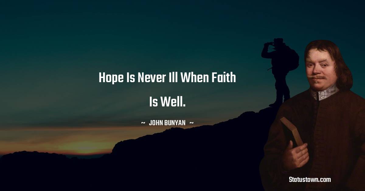 John Bunyan Quotes - Hope is never ill when faith is well.