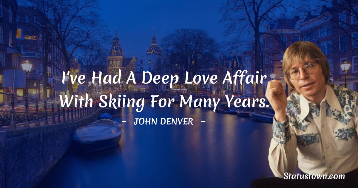 John Denver Quotes - I've had a deep love affair with skiing for many years.