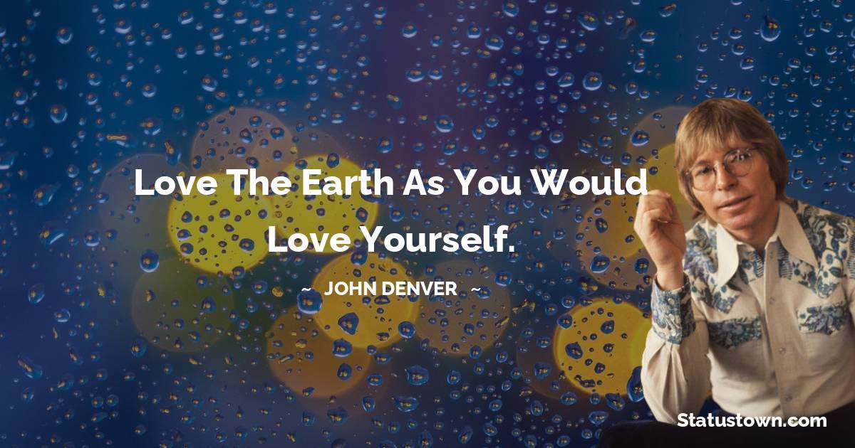 John Denver Quotes - Love the earth as you would love yourself.