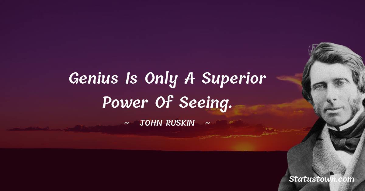 John Ruskin Quotes - Genius is only a superior power of seeing.