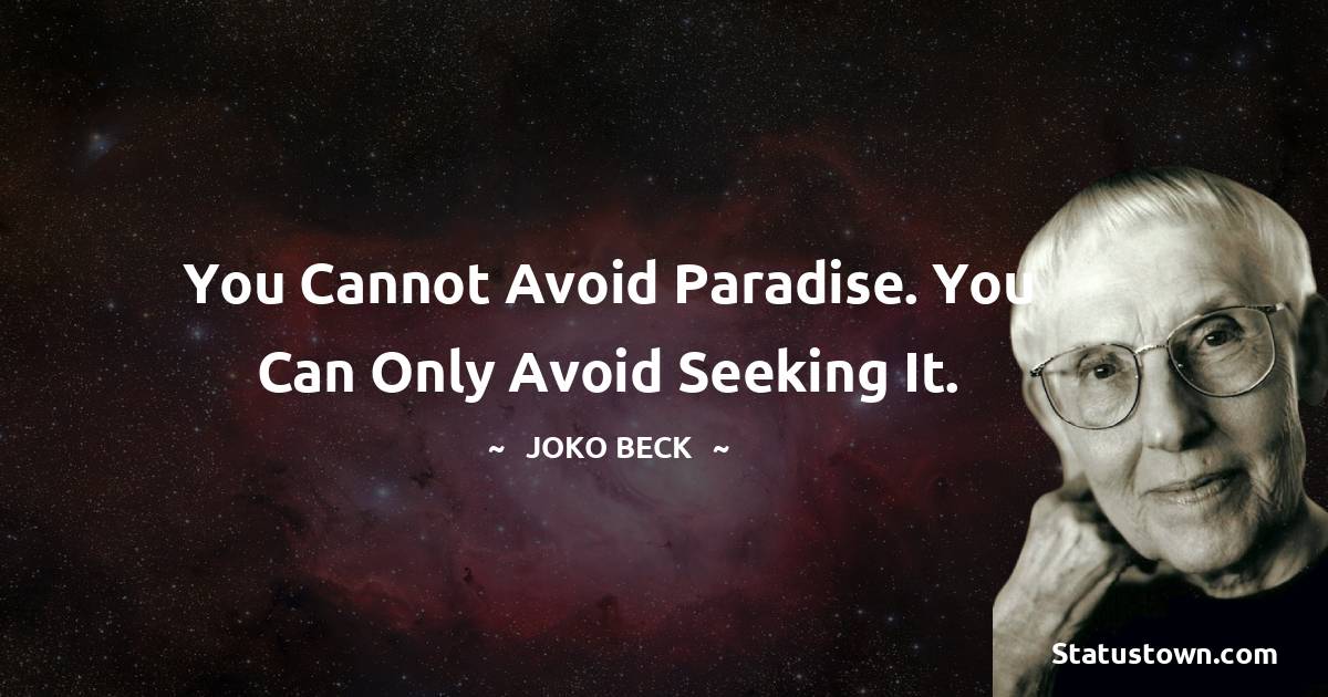 Joko Beck Quotes - You cannot avoid paradise. You can only avoid seeking it.