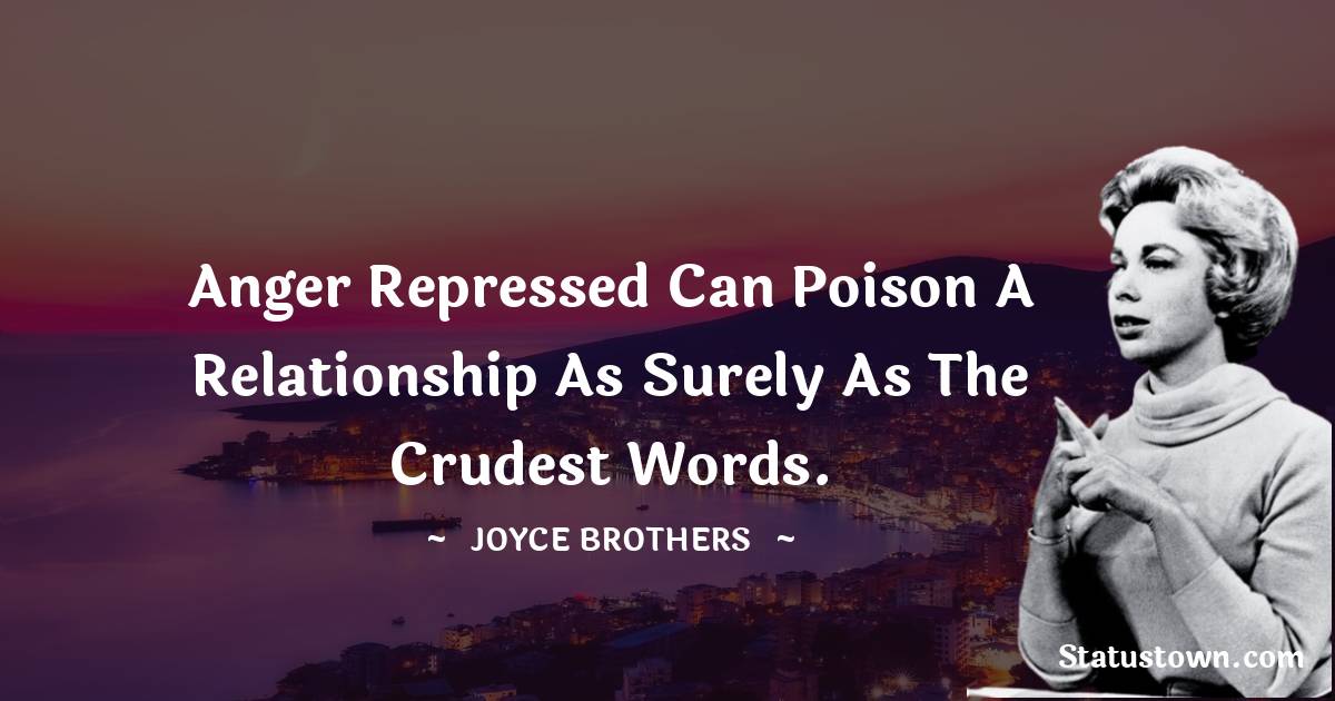 Anger repressed can poison a relationship as surely as the crudest words. - Joyce Brothers quotes