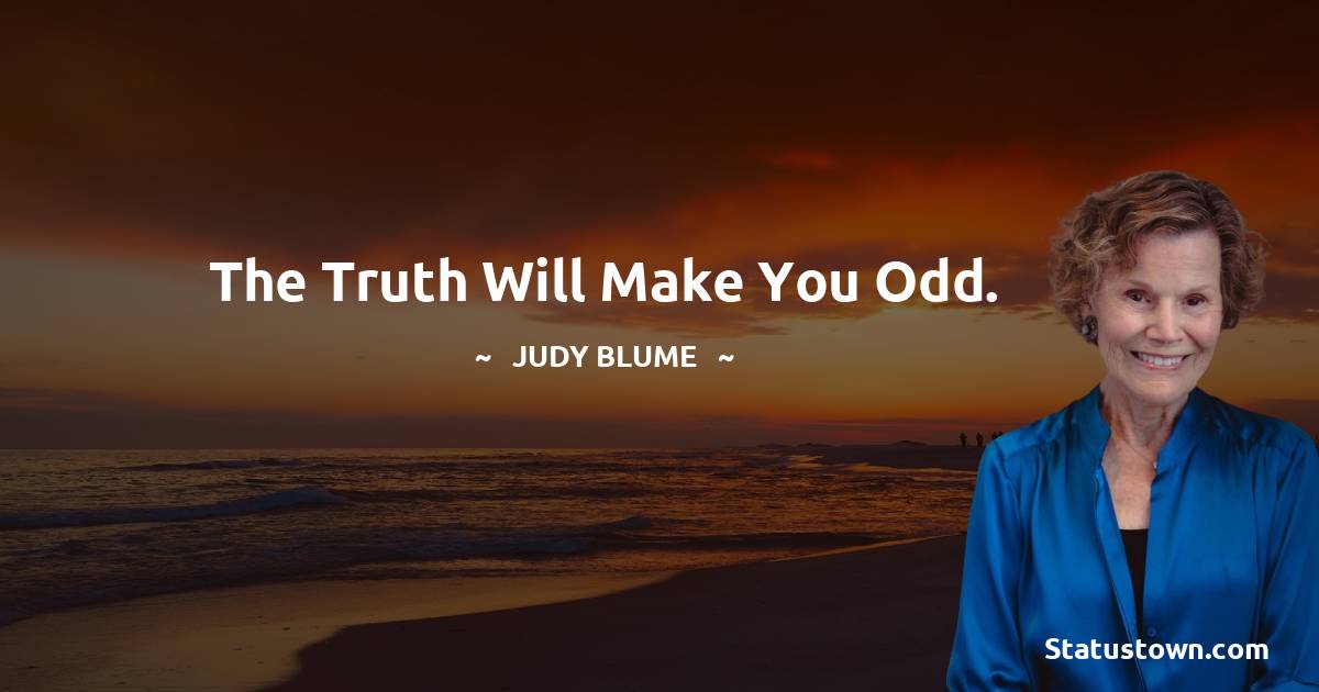 The truth will make you odd. - Judy Blume quotes