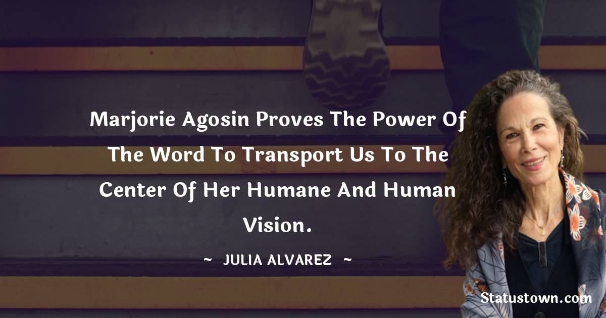 Marjorie Agosin proves the power of the word to transport us to the center of her humane and human vision.