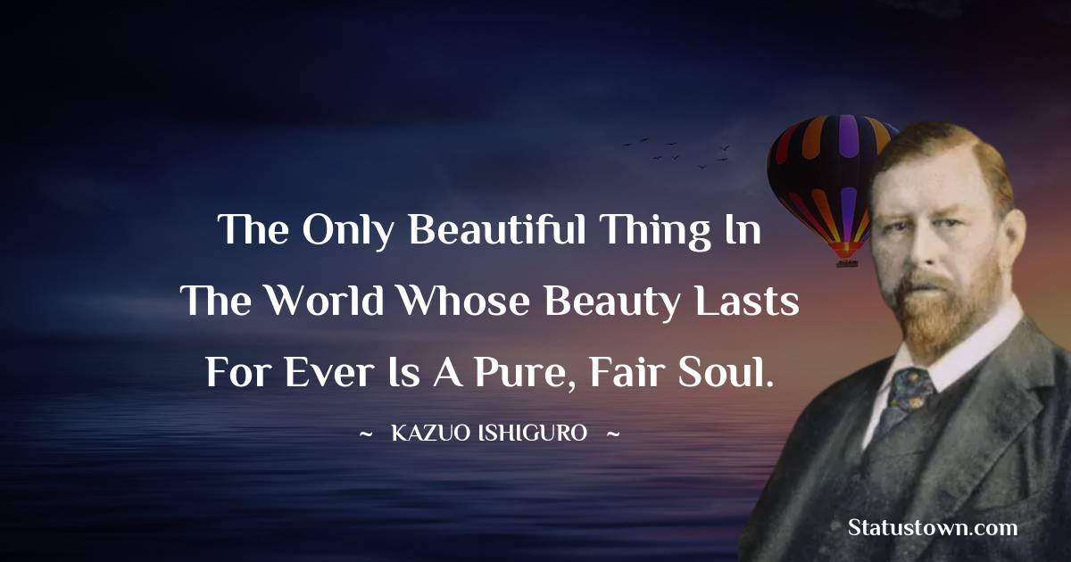 Bram Stoker Quotes - The only beautiful thing in the world whose beauty lasts for ever is a pure, fair soul.