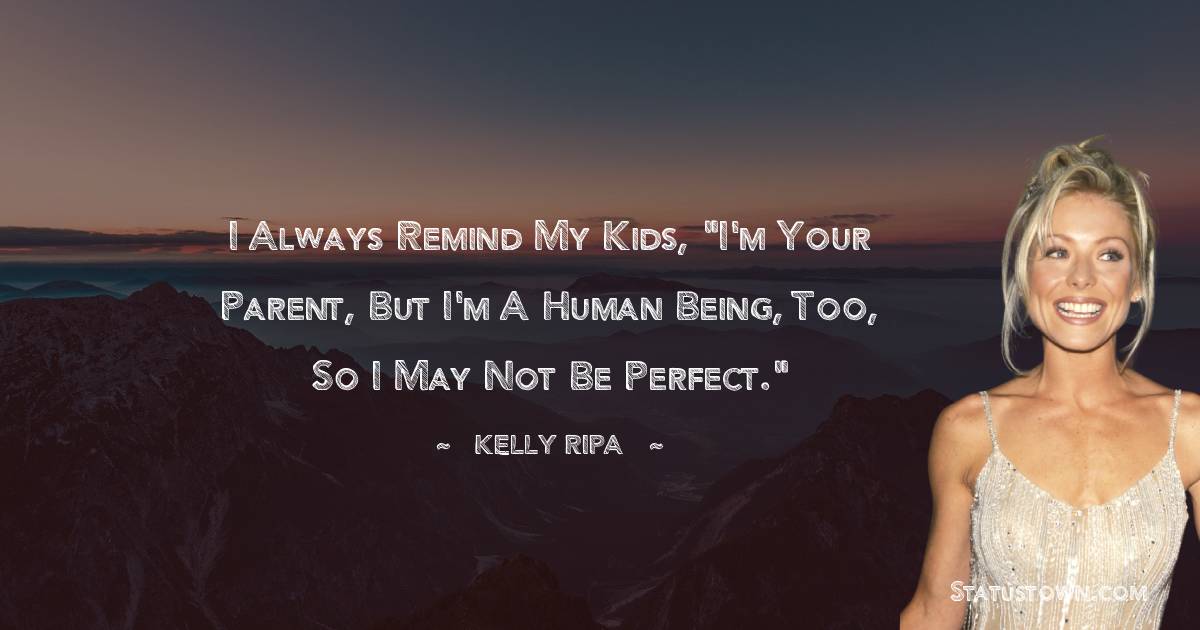 Kelly Ripa Quotes - I always remind my kids, 
