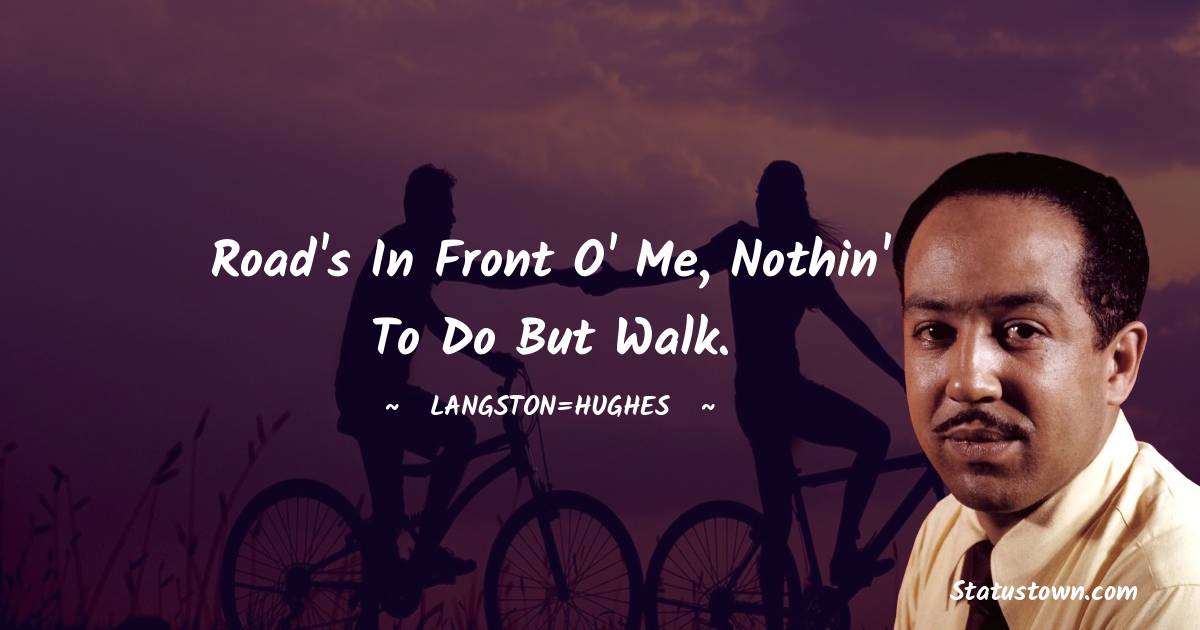 Langston Hughes Quotes - Road's in front o' me, Nothin' to do but walk.