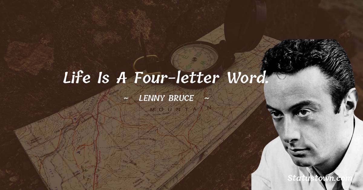 Lenny Bruce Quotes - Life is a four-letter word.