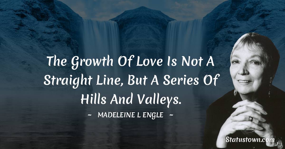 The growth of love is not a straight line, but a series of hills and valleys.