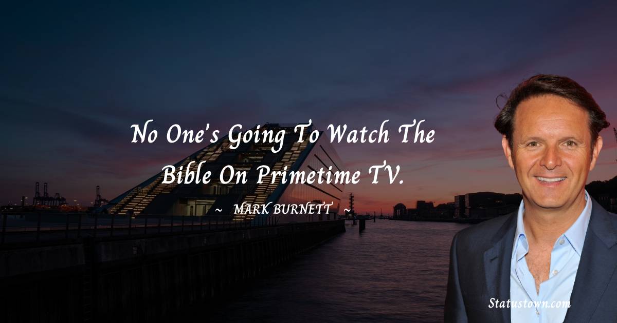 Mark Burnett Quotes - No one's going to watch The Bible on primetime TV.