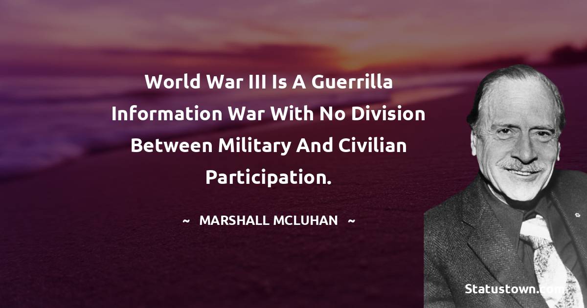 World War III is a guerrilla information war with no division between military and civilian participation.
