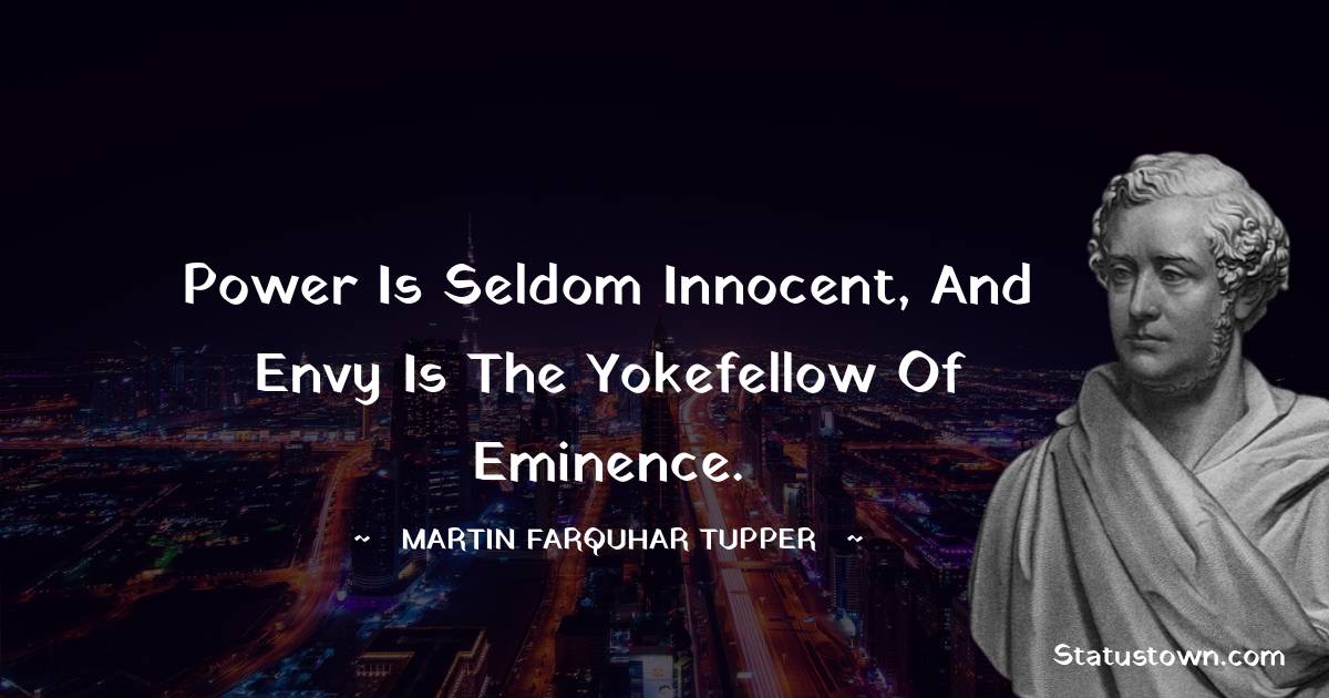 Martin Farquhar Tupper Quotes - Power is seldom innocent, and envy is the yokefellow of eminence.