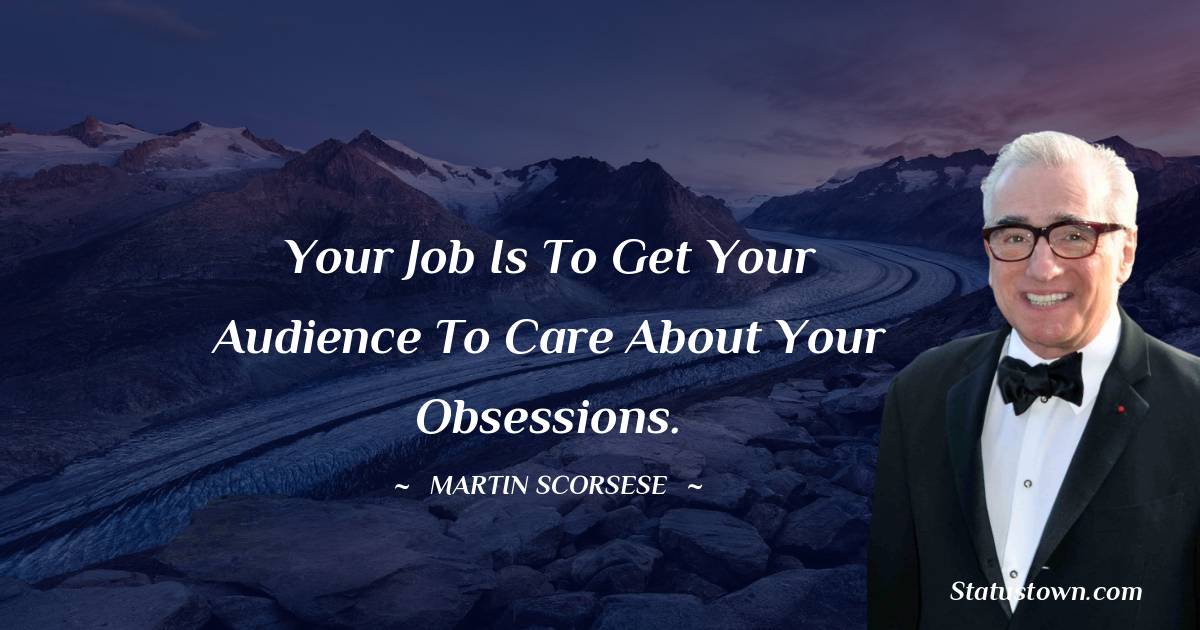 Martin Scorsese Quotes - Your job is to get your audience to care about your obsessions.