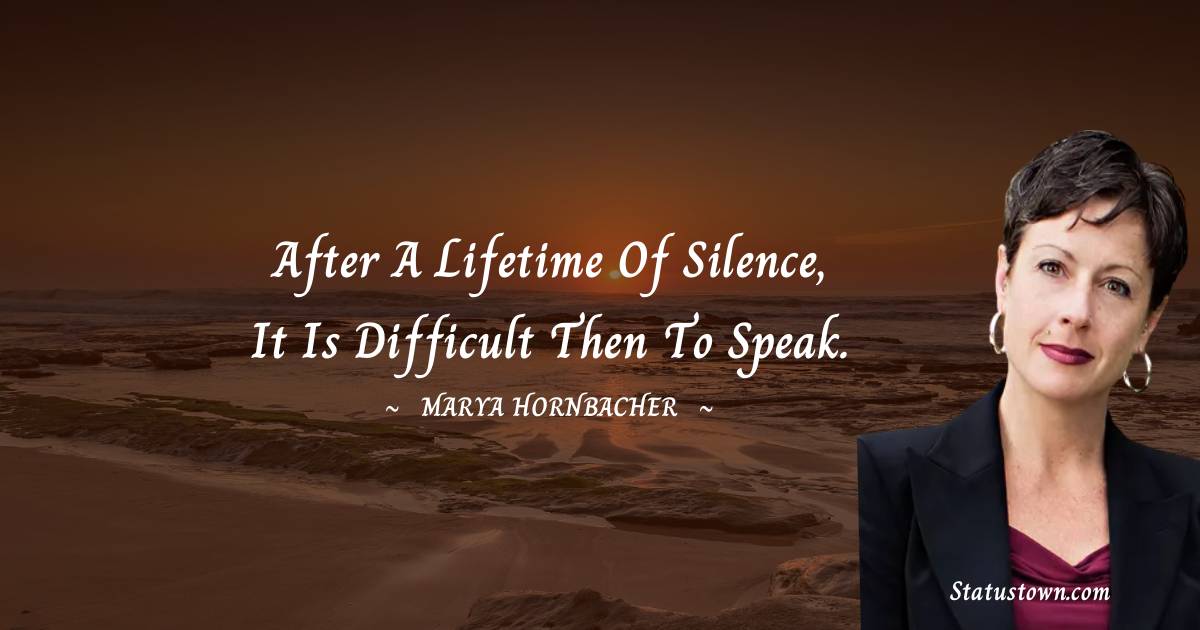 Marya Hornbacher Quotes - After a lifetime of silence, it is difficult then to speak.