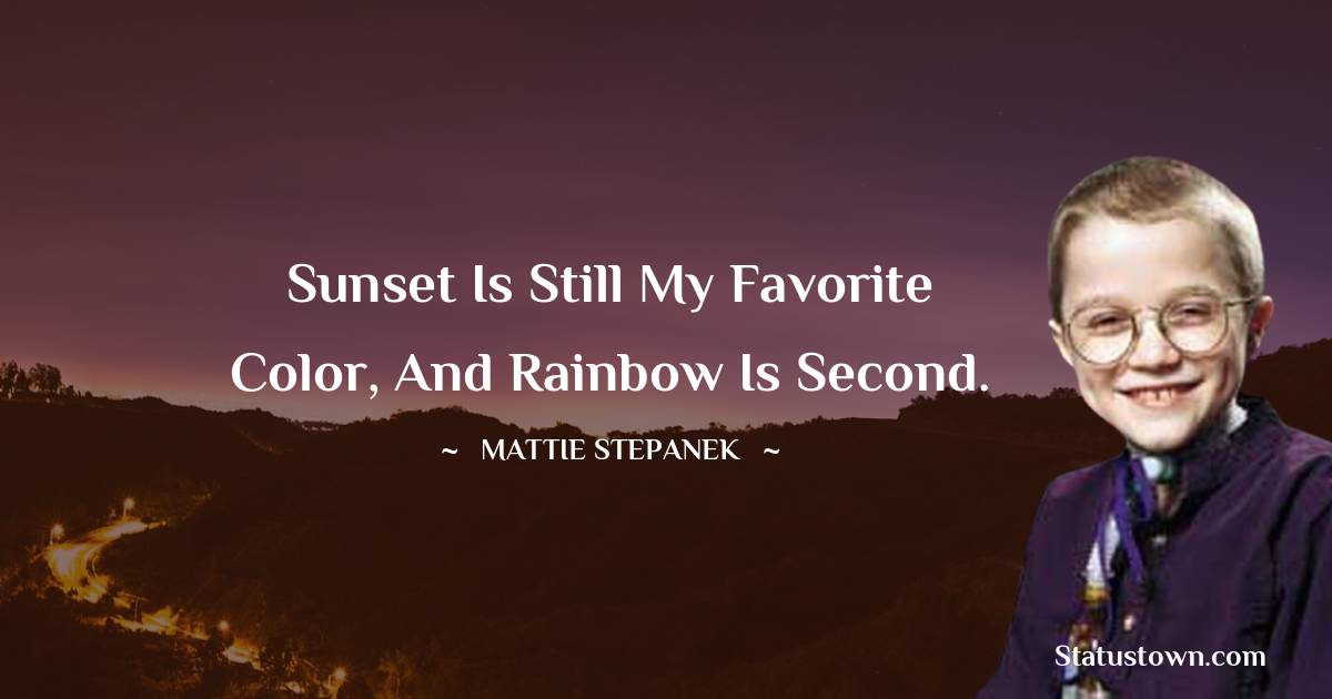 Mattie Stepanek Quotes - Sunset is still my favorite color, and rainbow is second.