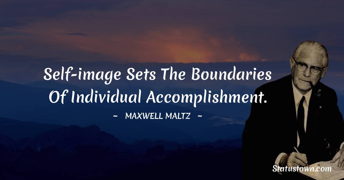 Maxwell Maltz Quotes - Self-image sets the boundaries of individual accomplishment.