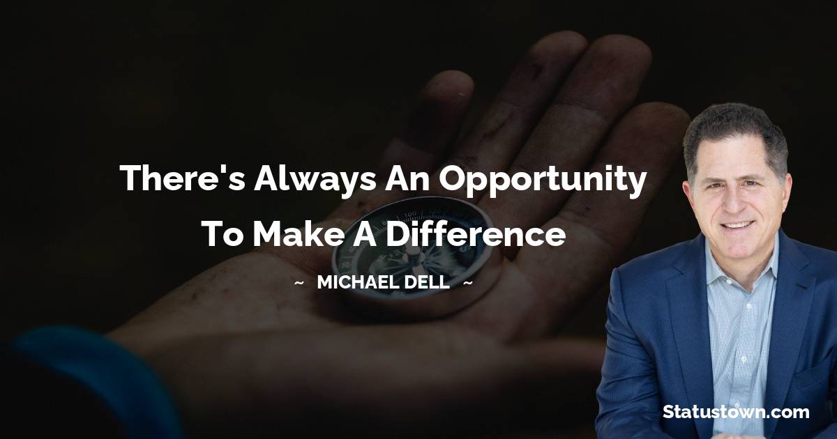 Michael Dell Quotes - There's always an opportunity to make a difference