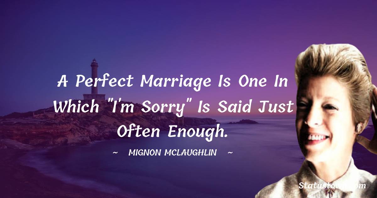 Mignon McLaughlin Quotes - A perfect marriage is one in which 