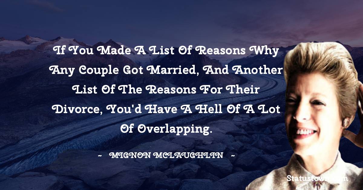 Mignon McLaughlin Quotes - If you made a list of reasons why any couple got married, and another list of the reasons for their divorce, you'd have a hell of a lot of overlapping.