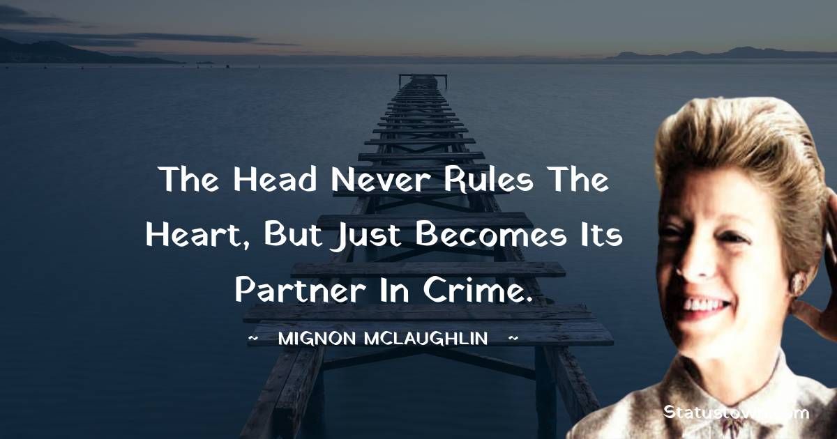 Mignon McLaughlin Quotes - The head never rules the heart, but just becomes its partner in crime.