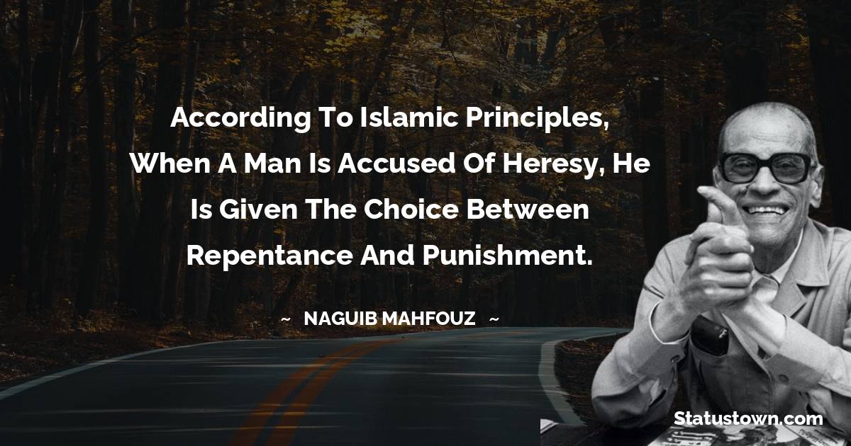 Naguib Mahfouz Quotes - According to Islamic principles, when a man is accused of heresy, he is given the choice between repentance and punishment.