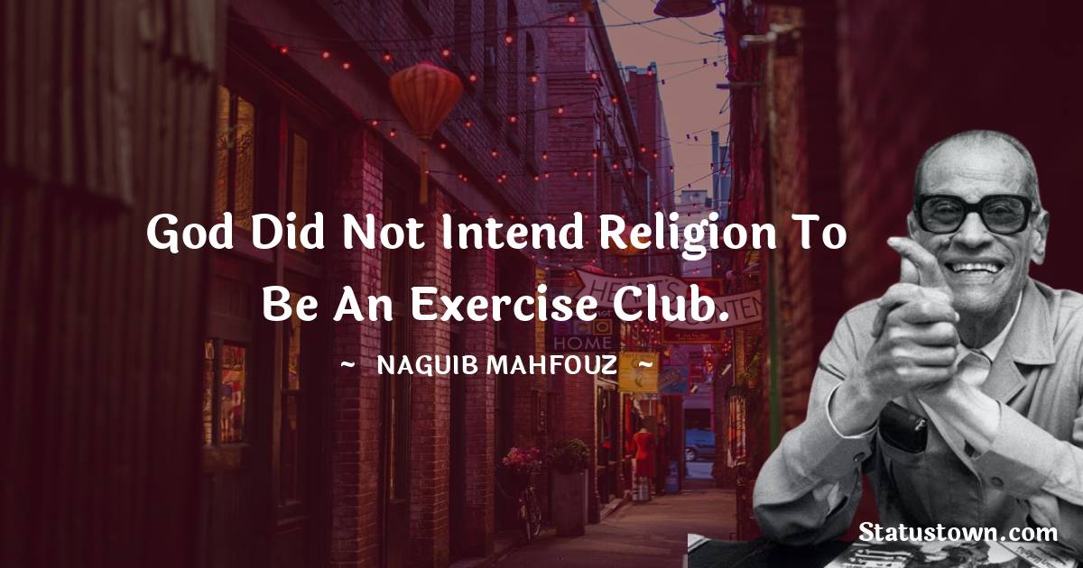 Naguib Mahfouz Quotes - God did not intend religion to be an exercise club.