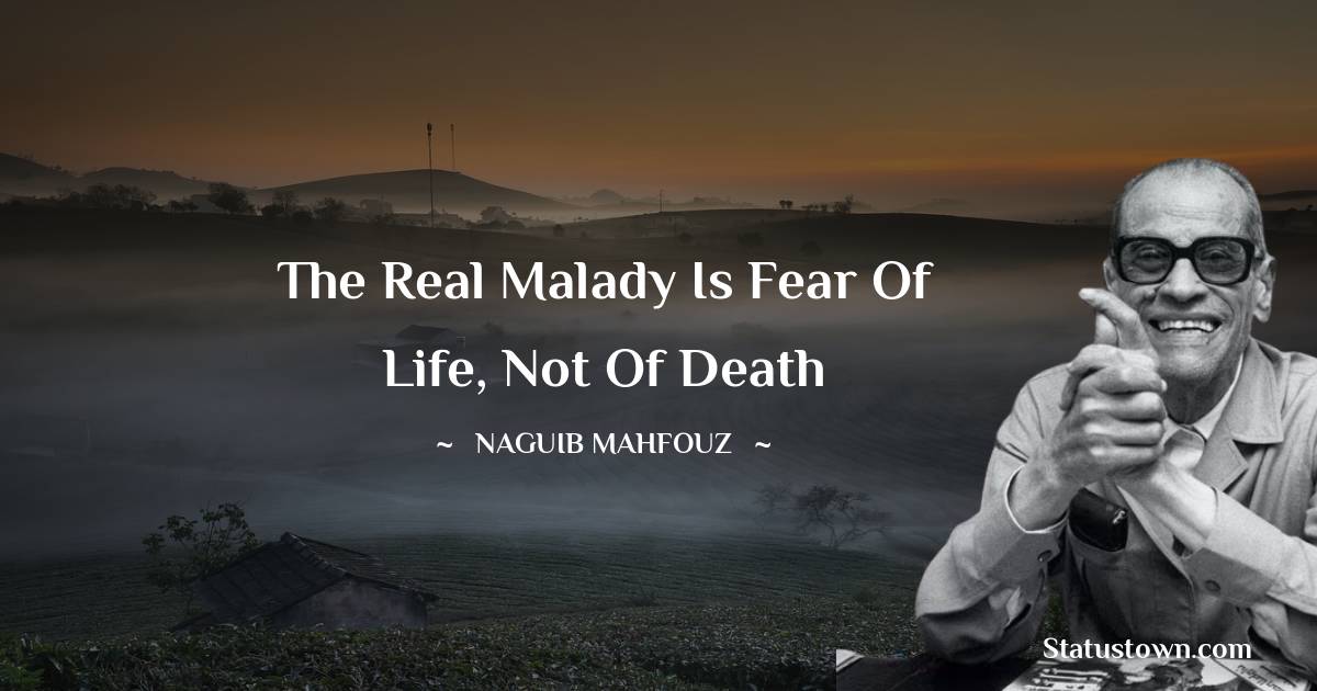 Naguib Mahfouz Quotes - The real malady is fear of life, not of death