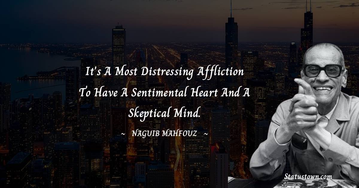 Naguib Mahfouz Quotes - It's a most distressing affliction to have a sentimental heart and a skeptical mind.