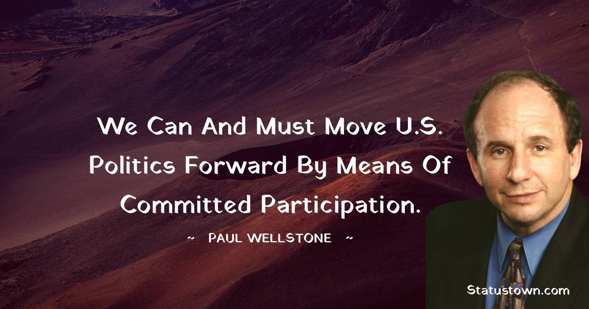 Paul Wellstone Quotes - We can and must move U.S. politics forward by means of committed participation.
