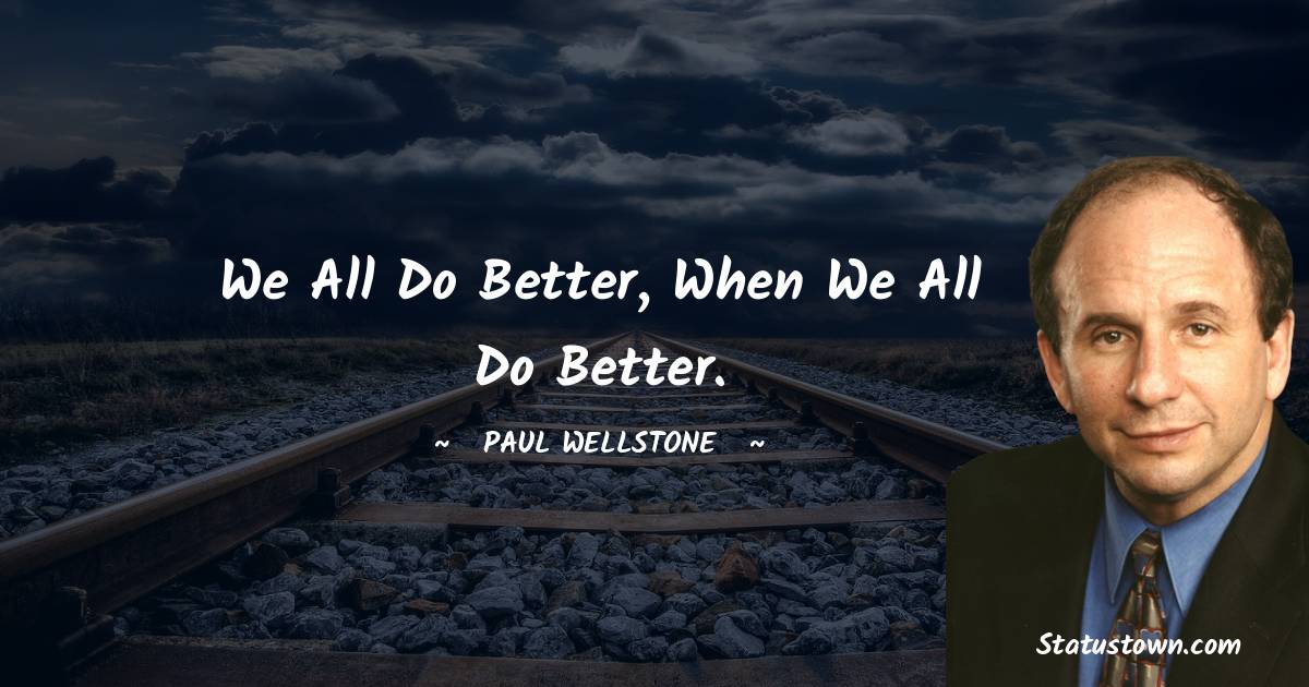 Paul Wellstone Quotes - We all do better, when we all do better.