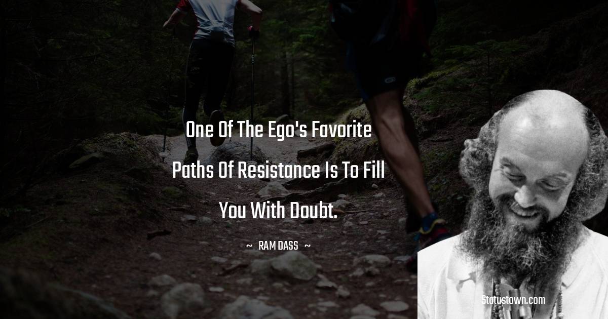 Ram Dass Quotes - One of the ego's favorite paths of resistance is to fill you with doubt.