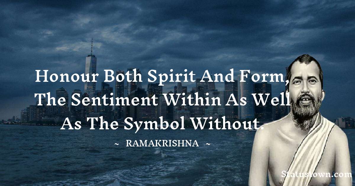 Ramakrishna Quotes - Honour both spirit and form, the sentiment within as well as the symbol without.