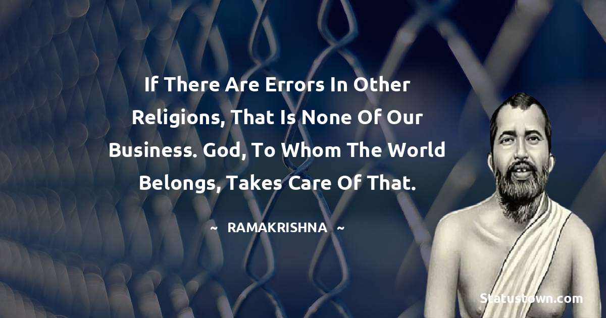 If there are errors in other religions, that is none of our business. God, to whom the world belongs, takes care of that.