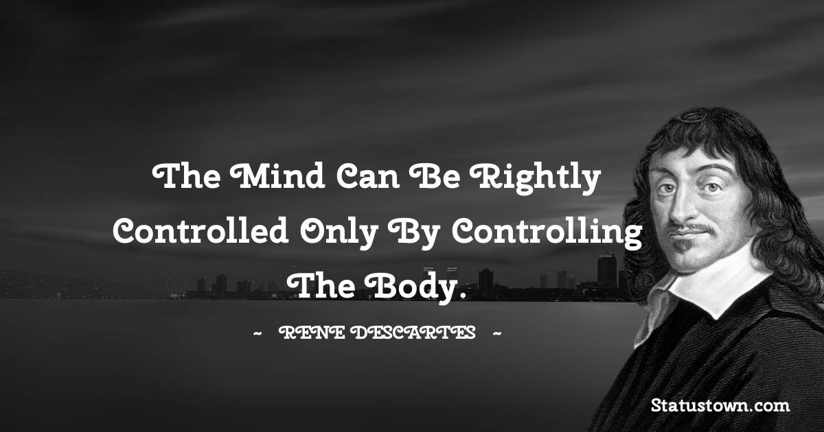 The mind can be rightly controlled only by controlling the body.