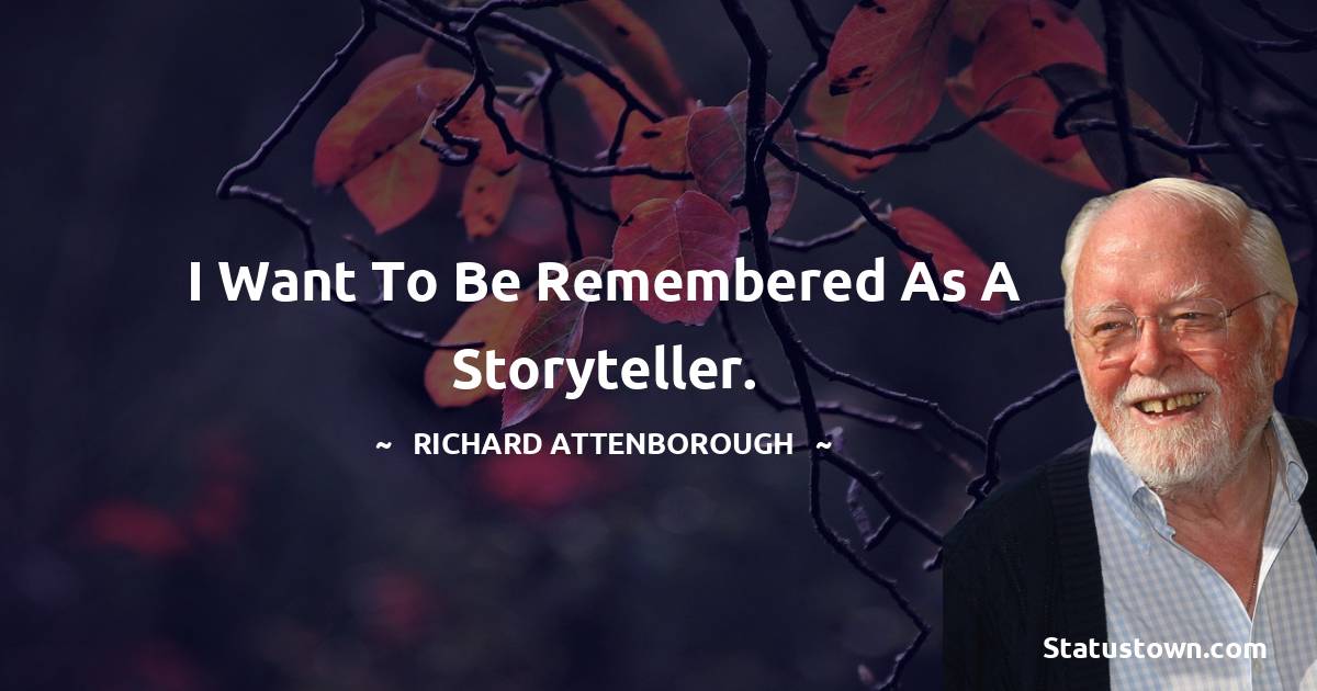 I want to be remembered as a storyteller.