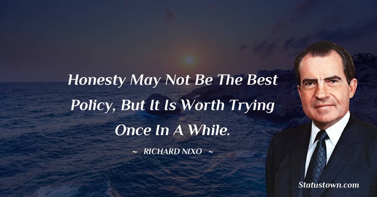 Richard Nixon Quotes - Honesty may not be the best policy, but it is worth trying once in a while.
