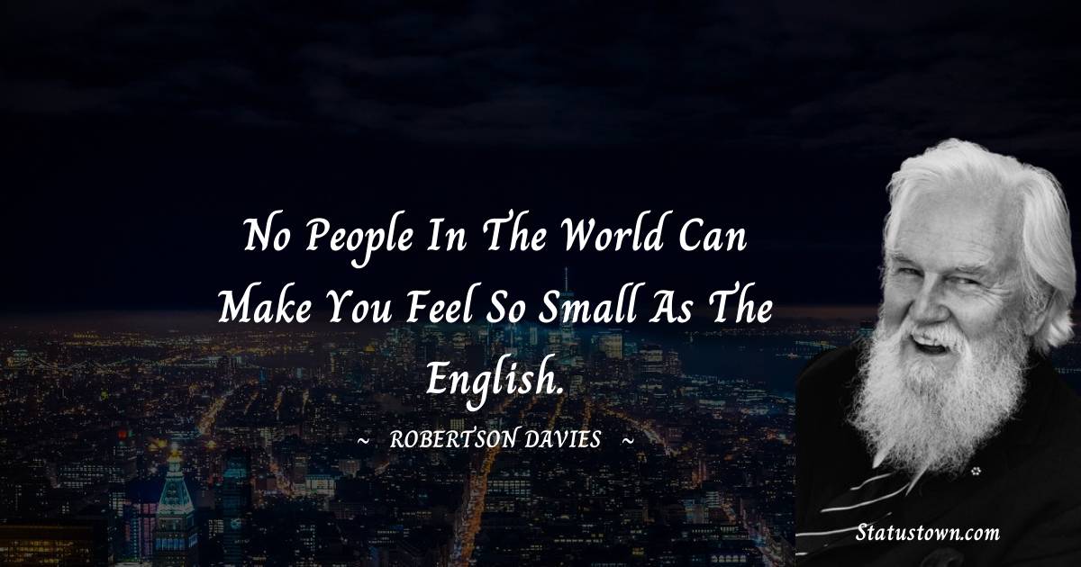 No people in the world can make you feel so small as the English.