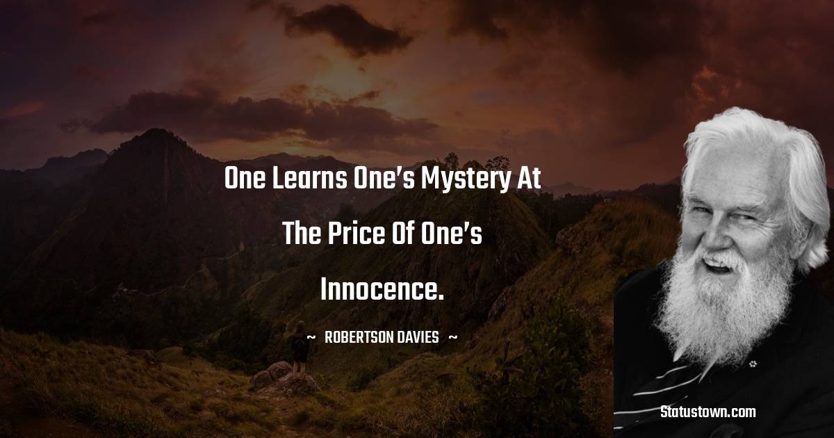 Robertson Davies Quotes - One learns one’s mystery at the price of one’s innocence.