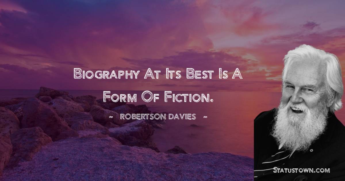 Robertson Davies Quotes - Biography at its best is a form of fiction.