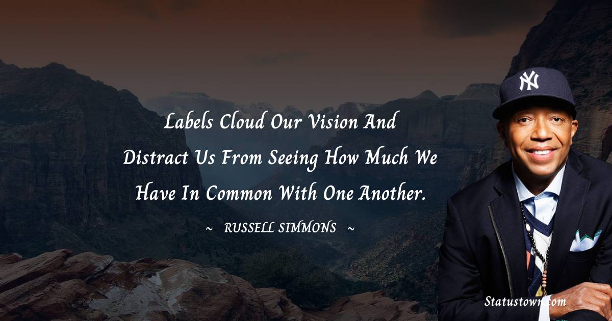 Russell Simmons Quotes - Labels cloud our vision and distract us from seeing how much we have in common with one another.