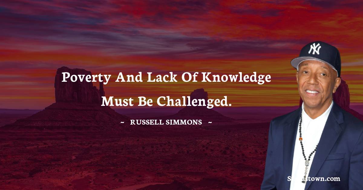 Russell Simmons Quotes - Poverty and lack of knowledge must be challenged.