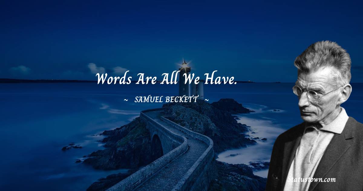 Samuel Beckett Quotes - Words are all we have.