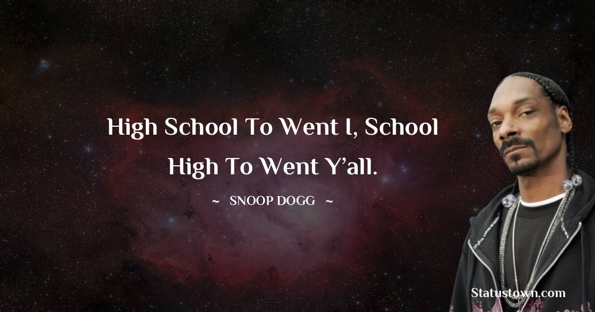 High school to went I, school High to went Y’all.