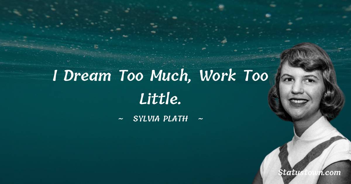 I dream too much, work too little.