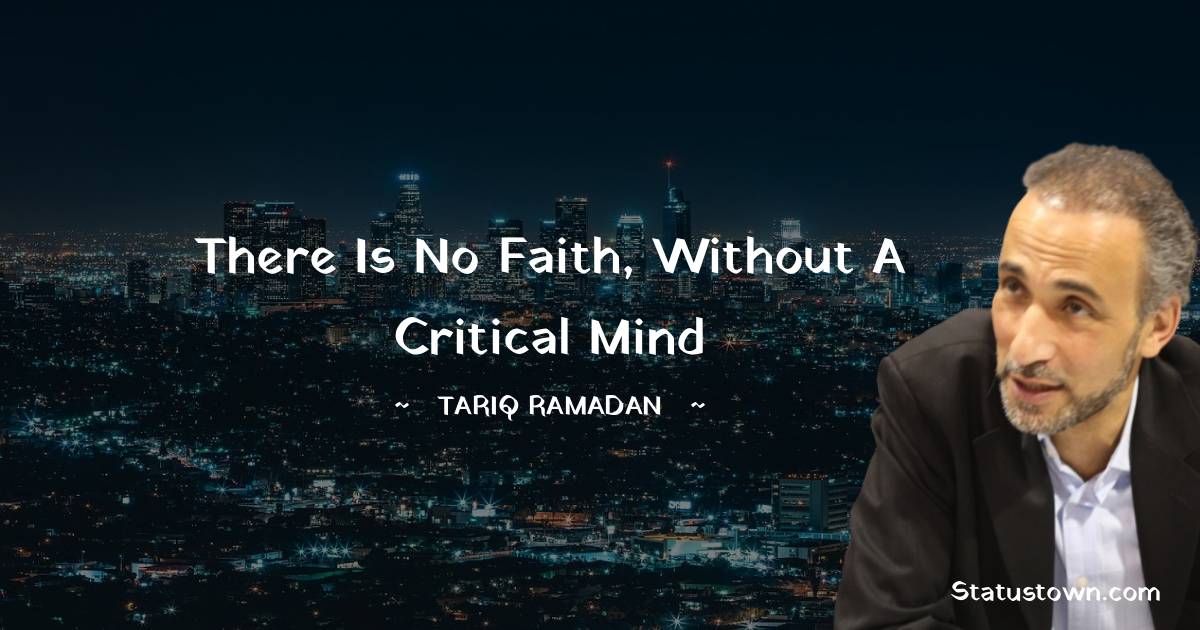 Tariq Ramadan Quotes - There is no faith, without a critical mind