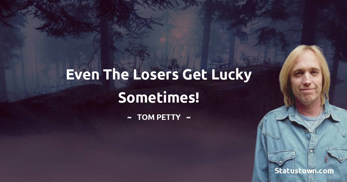 Even the losers get lucky sometimes!