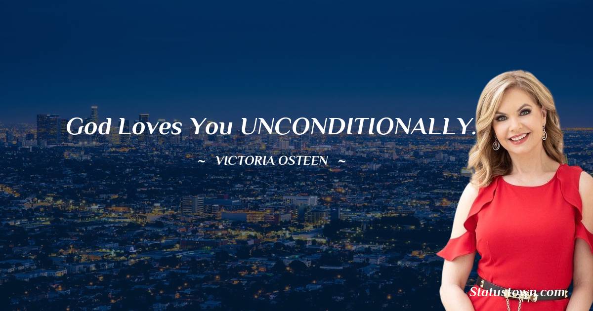 Victoria Osteen Quotes - God loves you UNCONDITIONALLY.